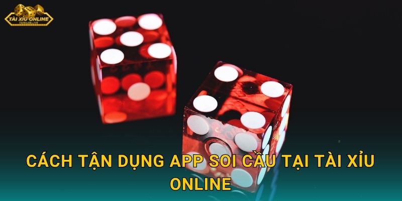 Cách tận dụng app soi cầu tại Tài xỉu online