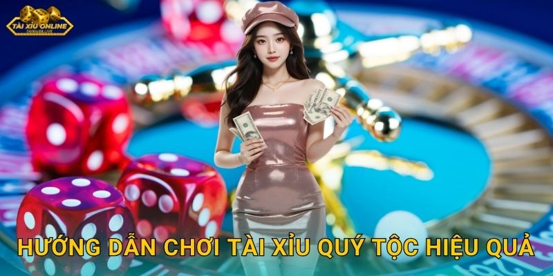 Tài Xỉu Quý Tộc - Trải Nghiệm Đẳng Cấp Tại Tài xỉu online 3 Hướng dẫn chơi Tài Xỉu Quý Tộc hiệu quả
