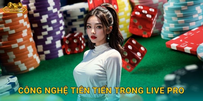 Tài Xỉu Live Pro Chuyên Nghiệp - Đẳng Cấp Tài xỉu online 2 Công nghệ tiên tiến trong Live Pro
